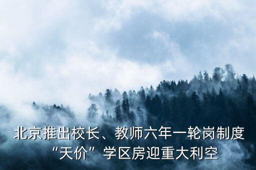  北京推出校長、教師六年一輪崗制度“天價”學區(qū)房迎重大利空