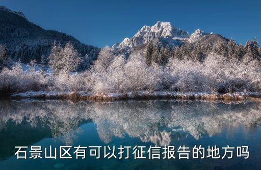  石景山區(qū)有可以打征信報(bào)告的地方嗎