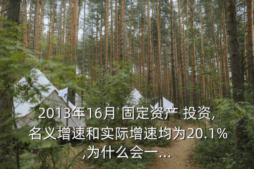 2013年16月 固定資產(chǎn) 投資, 名義增速和實(shí)際增速均為20.1%,為什么會一...