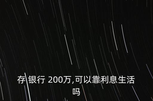 存 銀行 200萬(wàn),可以靠利息生活嗎