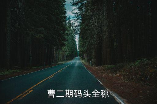 曹二期碼頭全稱(chēng)