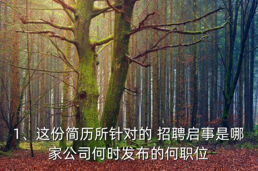 1、這份簡歷所針對的 招聘啟事是哪家公司何時發(fā)布的何職位