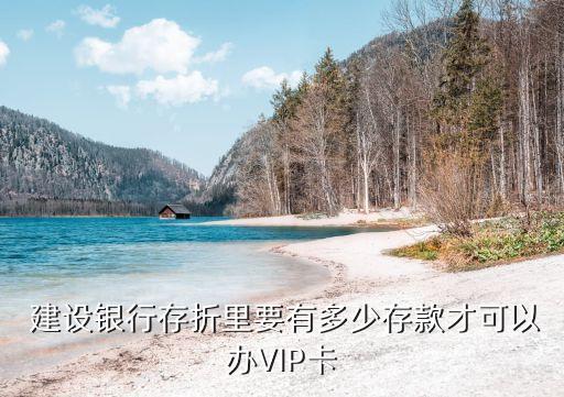  建設(shè)銀行存折里要有多少存款才可以辦VIP卡