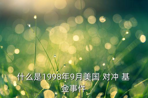 什么是1998年9月美國 對沖 基金事件