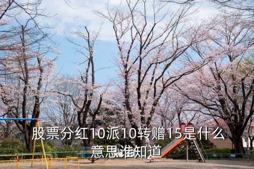  股票分紅10派10轉贈15是什么意思誰知道