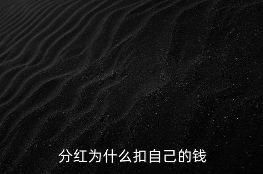  分紅為什么扣自己的錢(qián)