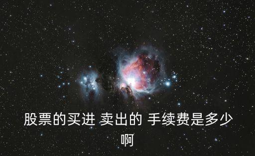  股票的買進(jìn) 賣出的 手續(xù)費(fèi)是多少啊