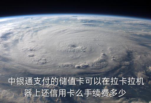  中銀通支付的儲值卡可以在拉卡拉機器上還信用卡么手續(xù)費多少