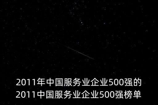 2011年中國服務(wù)業(yè)企業(yè)500強的2011中國服務(wù)業(yè)企業(yè)500強榜單