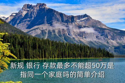 新規(guī) 銀行 存款最多不能超50萬是指同一個(gè)家庭嗎的簡單介紹