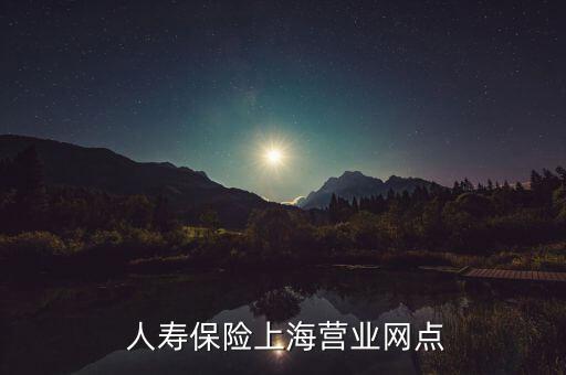  人壽保險(xiǎn)上海營業(yè)網(wǎng)點(diǎn)