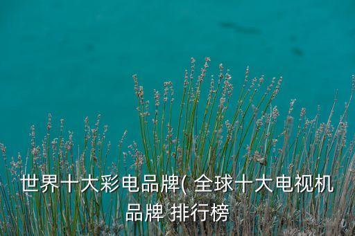 海信集團(tuán)銷量全球排行,全球三強(qiáng),海信連續(xù)18年銷量第一