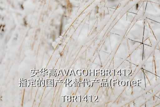  安華高AVAGOHFBR1412指定的國產化替代產品(FtoneFTBR1412