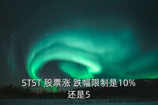 STST 股票漲 跌幅限制是10%還是5