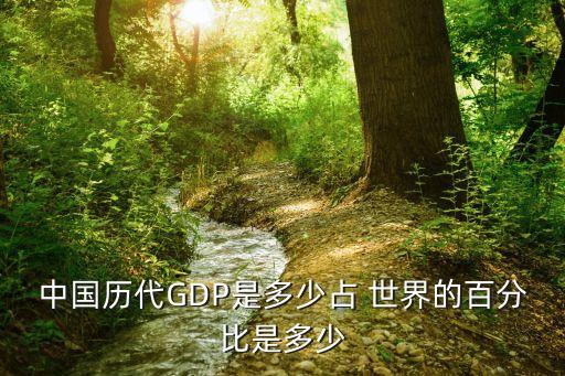 中國(guó)歷代GDP是多少占 世界的百分比是多少