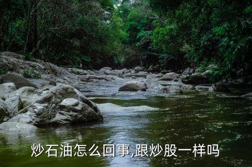 炒石油怎么回事,跟炒股一樣嗎