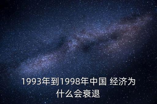 1993年到1998年中國 經(jīng)濟(jì)為什么會(huì)衰退