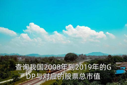 查詢我國2008年到2019年的GDP與對應的股票總市值