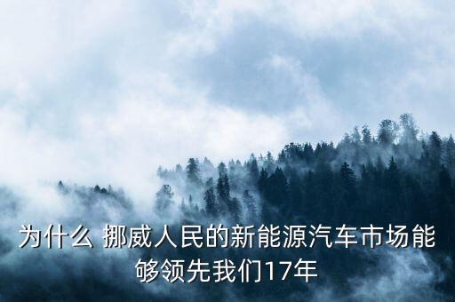 為什么 挪威人民的新能源汽車市場能夠領(lǐng)先我們17年