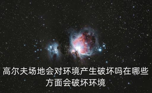 高爾夫場(chǎng)地會(huì)對(duì)環(huán)境產(chǎn)生破壞嗎在哪些方面會(huì)破壞環(huán)境