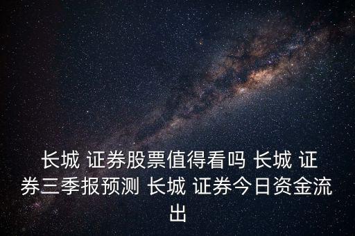  長城 證券股票值得看嗎 長城 證券三季報(bào)預(yù)測 長城 證券今日資金流出