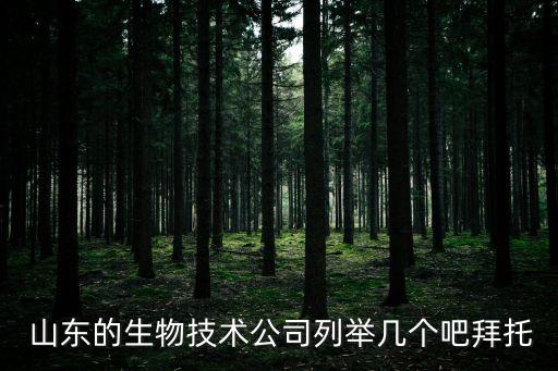  山東的生物技術(shù)公司列舉幾個吧拜托