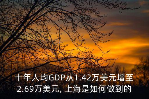 十年人均GDP從1.42萬美元增至2.69萬美元, 上海是如何做到的