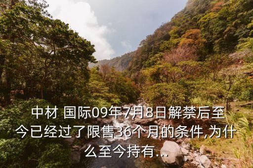  中材 國(guó)際09年7月8日解禁后至今已經(jīng)過(guò)了限售36個(gè)月的條件,為什么至今持有...