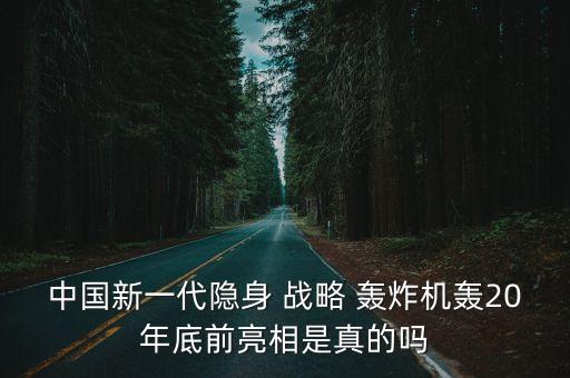 中國新一代隱身 戰(zhàn)略 轟炸機轟20年底前亮相是真的嗎