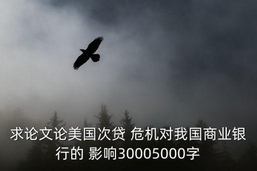 求論文論美國次貸 危機對我國商業(yè)銀行的 影響30005000字