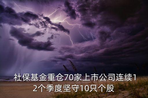  社?；鹬貍}70家上市公司連續(xù)12個季度堅守10只個股