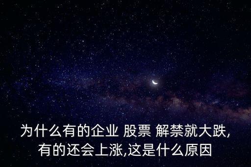 為什么有的企業(yè) 股票 解禁就大跌,有的還會上漲,這是什么原因