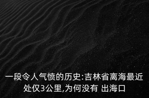 一段令人氣憤的歷史:吉林省離海最近處僅3公里,為何沒有 出?？? class=