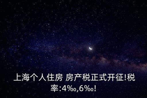  上海個人住房 房產(chǎn)稅正式開征!稅率:4‰,6‰!