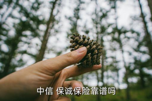 中信 保誠(chéng)保險(xiǎn)靠譜嗎