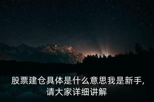  股票建倉具體是什么意思我是新手,請(qǐng)大家詳細(xì)講解