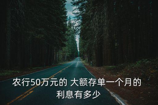 農(nóng)行50萬元的 大額存單一個(gè)月的 利息有多少