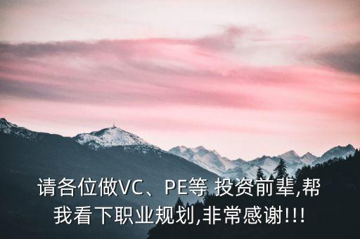 請各位做VC、PE等 投資前輩,幫我看下職業(yè)規(guī)劃,非常感謝!!!