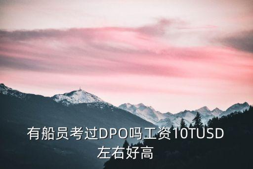 有船員考過DPO嗎工資10TUSD左右好高