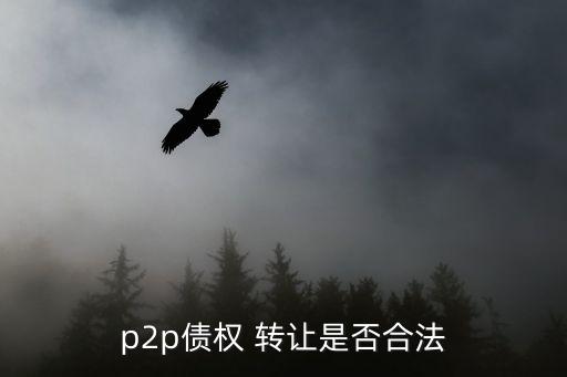 p2p債權(quán) 轉(zhuǎn)讓是否合法