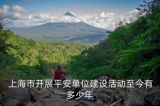  上海市開展平安單位建設(shè)活動至今有多少年