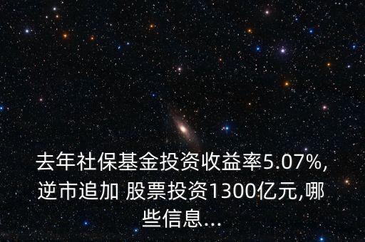 去年社?；鹜顿Y收益率5.07%,逆市追加 股票投資1300億元,哪些信息...