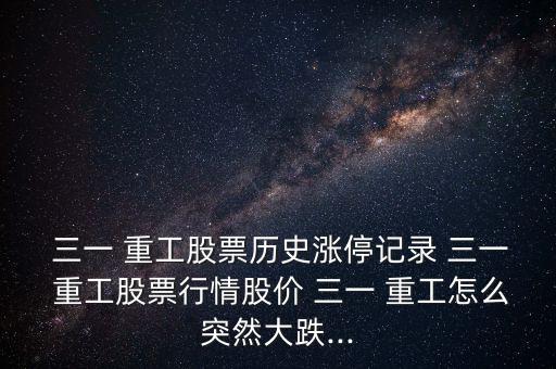  三一 重工股票歷史漲停記錄 三一 重工股票行情股價(jià) 三一 重工怎么突然大跌...