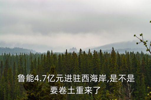  魯能4.7億元進(jìn)駐西海岸,是不是要卷土重來(lái)了