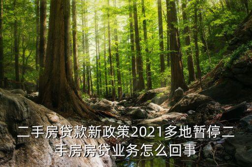 二手房貸款新政策2021多地暫停二手房房貸業(yè)務怎么回事