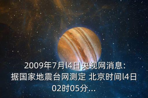  2009年7月l4日央視網消息:據國家地震臺網測定 北京時間l4日02時05分...