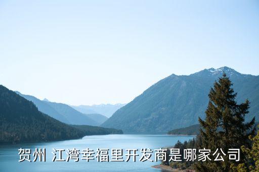 賀州 江灣幸福里開(kāi)發(fā)商是哪家公司