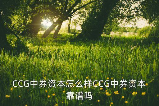 CCG中券資本怎么樣CCG中券資本靠譜嗎