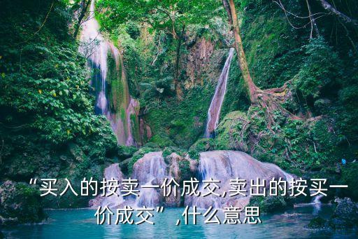 “買(mǎi)入的按賣(mài)一價(jià)成交,賣(mài)出的按買(mǎi)一價(jià)成交”,什么意思