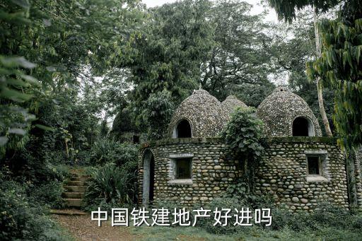 中國(guó)鐵建地產(chǎn)好進(jìn)嗎